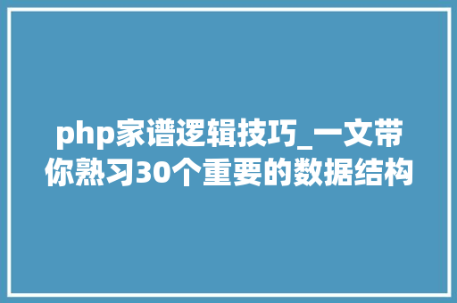 php家谱逻辑技巧_一文带你熟习30个重要的数据结构和算法
