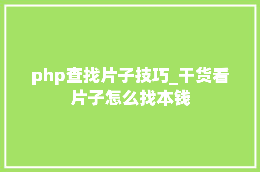 php查找片子技巧_干货看片子怎么找本钱
