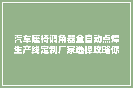 汽车座椅调角器全自动点焊生产线定制厂家选择攻略你知道吗「苏州seo关键词优化价格」