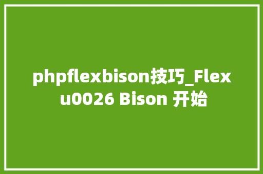 phpflexbison技巧_Flex u0026 Bison 开始