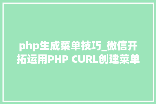 php生成菜单技巧_微信开拓运用PHP CURL创建菜单