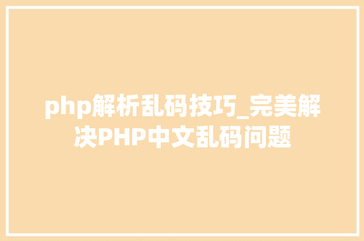 php解析乱码技巧_完美解决PHP中文乱码问题