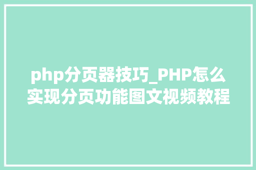 php分页器技巧_PHP怎么实现分页功能图文视频教程