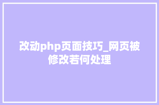 改动php页面技巧_网页被修改若何处理