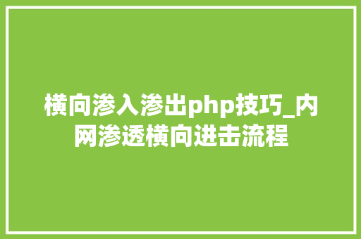 横向渗入渗出php技巧_内网渗透横向进击流程