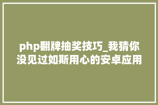 php翻牌抽奖技巧_我猜你没见过如斯用心的安卓应用市场活动表