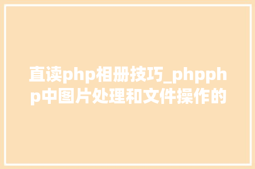 直读php相册技巧_phpphp中图片处理和文件操作的方法小结附代码