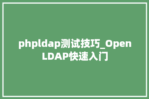 phpldap测试技巧_OpenLDAP快速入门