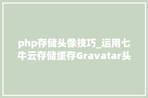 php存储头像技巧_运用七牛云存储缓存Gravatar头像加速WordPress