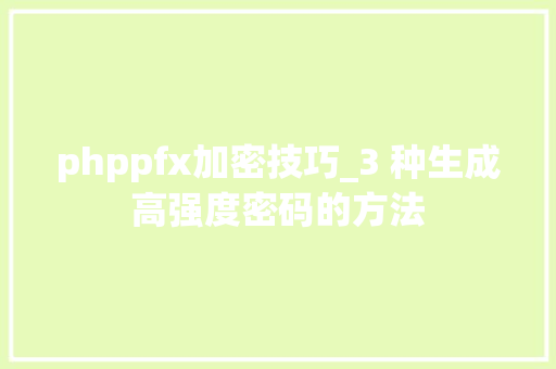 phppfx加密技巧_3 种生成高强度密码的方法