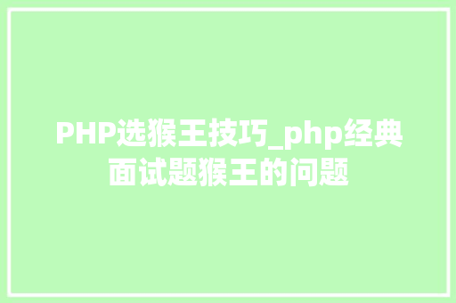 PHP选猴王技巧_php经典面试题猴王的问题