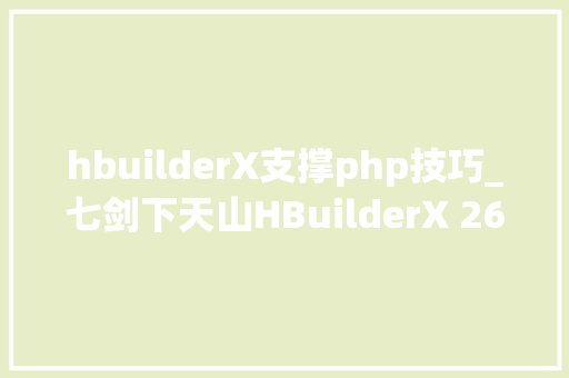 hbuilderX支撑php技巧_七剑下天山HBuilderX 26 来了