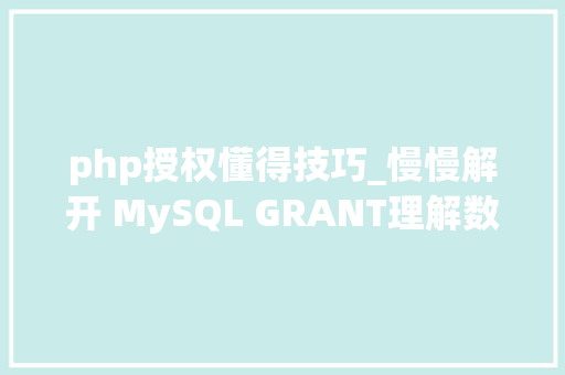 php授权懂得技巧_慢慢解开 MySQL GRANT理解数据库授权的秘密