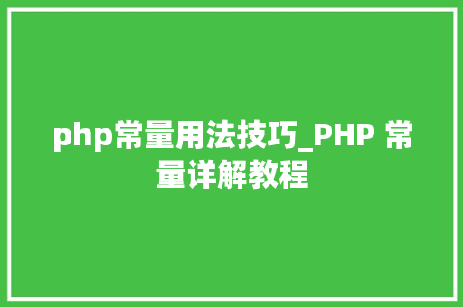 php常量用法技巧_PHP 常量详解教程
