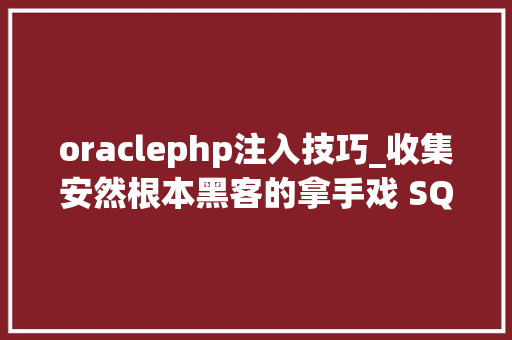 oraclephp注入技巧_收集安然根本黑客的拿手戏 SQL注入