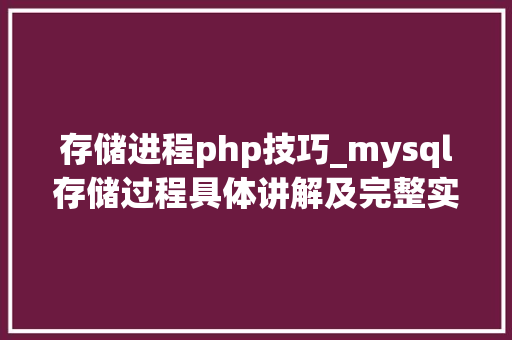 存储进程php技巧_mysql存储过程具体讲解及完整实例下载