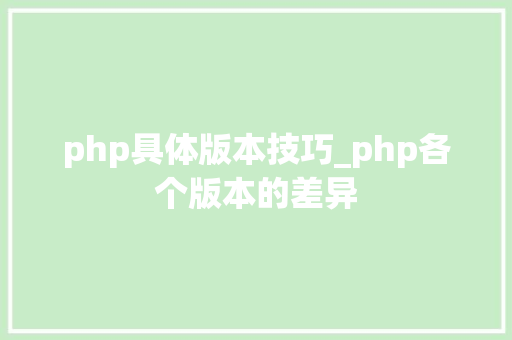 php具体版本技巧_php各个版本的差异