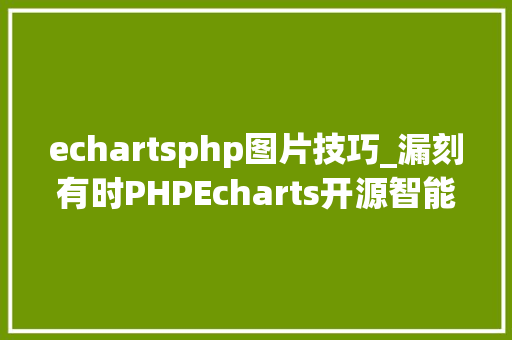 echartsphp图片技巧_漏刻有时PHPEcharts开源智能数据可视化大年夜屏框架模版