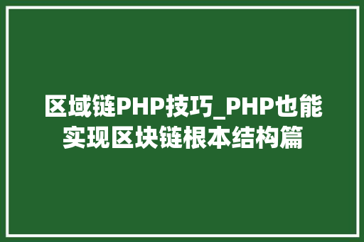 区域链PHP技巧_PHP也能实现区块链根本结构篇