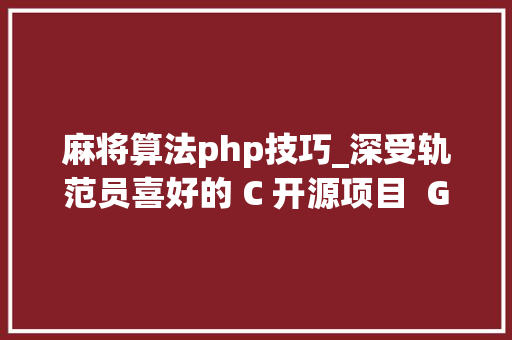 麻将算法php技巧_深受轨范员喜好的 C 开源项目  Gitee 项目推荐