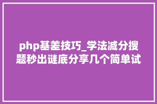 php基差技巧_学法减分搜题秒出谜底分享几个简单试用的进修和搜题对象