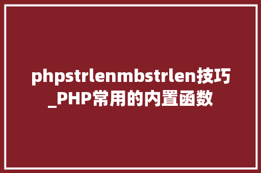 phpstrlenmbstrlen技巧_PHP常用的内置函数