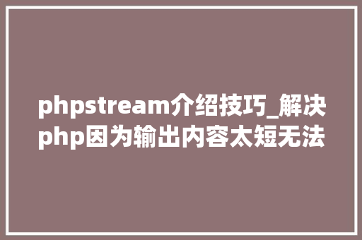 phpstream介绍技巧_解决php因为输出内容太短无法流式Stream输出问题 phpstream介绍技巧_解决php因为输出内容太短无法流式Stream输出问题 SEO优化