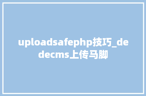 uploadsafephp技巧_dedecms上传马脚