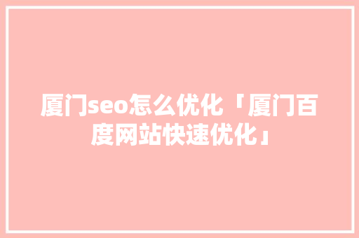 厦门seo怎么优化「厦门百度网站快速优化」