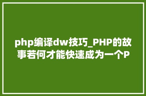 php编译dw技巧_PHP的故事若何才能快速成为一个PHP轨范大年夜师