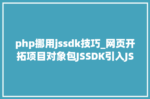 php挪用jssdk技巧_网页开拓项目对象包JSSDK引入JS文件过程演习练习