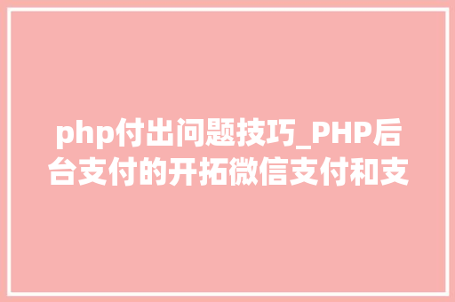 php付出问题技巧_PHP后台支付的开拓微信支付和支付宝支付