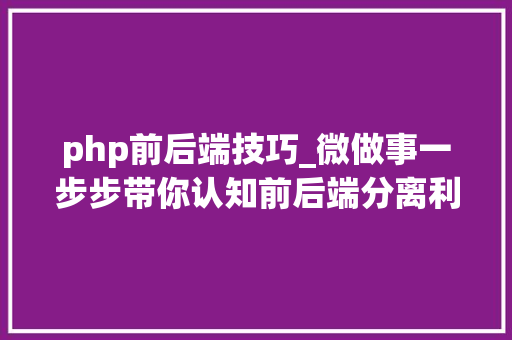 php前后端技巧_微做事一步步带你认知前后端分离利器之JWT