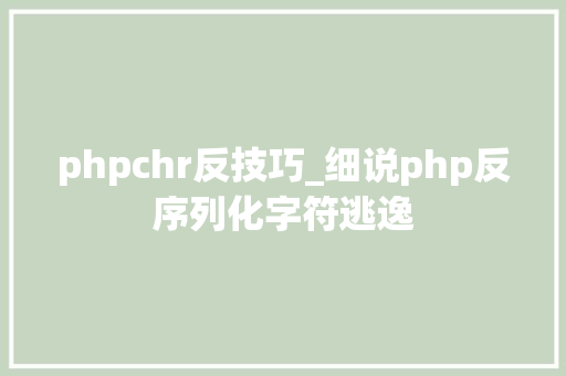 phpchr反技巧_细说php反序列化字符逃逸