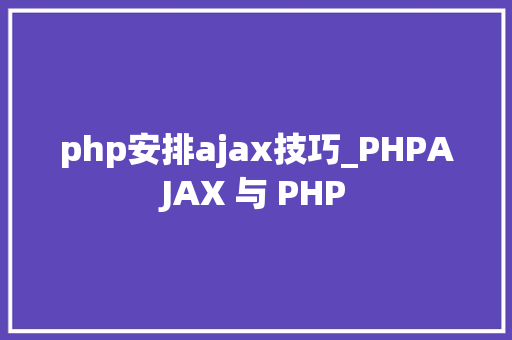 php安排ajax技巧_PHPAJAX 与 PHP