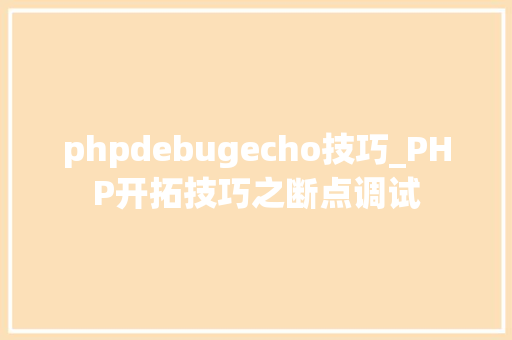 phpdebugecho技巧_PHP开拓技巧之断点调试