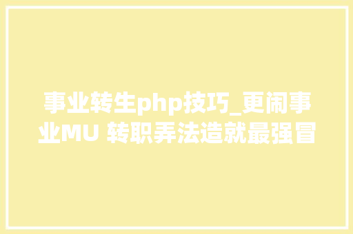 事业转生php技巧_更闹事业MU 转职弄法造就最强冒险家
