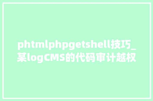 phtmlphpgetshell技巧_某logCMS的代码审计越权到后台getshell