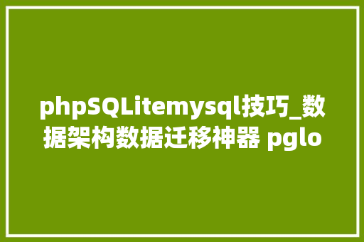 phpSQLitemysql技巧_数据架构数据迁移神器 pgloader迁移各类数据到PostgreSQL