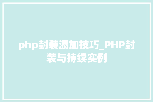 php封装添加技巧_PHP封装与持续实例