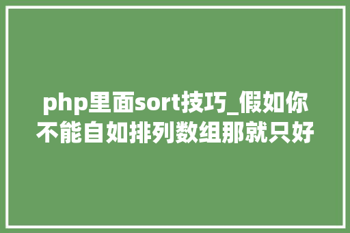 php里面sort技巧_假如你不能自如排列数组那就只好变秃了PHP中sort系列