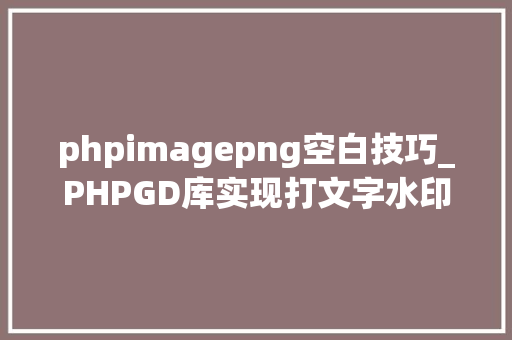 phpimagepng空白技巧_PHPGD库实现打文字水印图片水印php给图片取水印