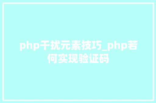 php干扰元素技巧_php若何实现验证码