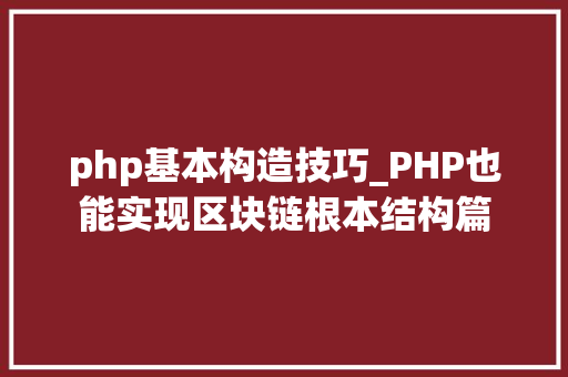 php基本构造技巧_PHP也能实现区块链根本结构篇 php基本构造技巧_PHP也能实现区块链根本结构篇 PHP教程