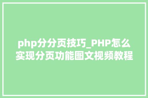php分分页技巧_PHP怎么实现分页功能图文视频教程