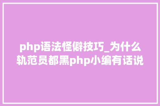 php语法怪僻技巧_为什么轨范员都黑php小编有话说