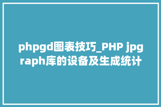 phpgd图表技巧_PHP jpgraph库的设备及生成统计图表折线图柱状图饼状图