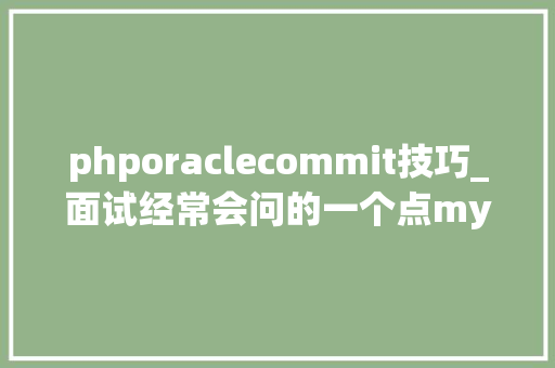phporaclecommit技巧_面试经常会问的一个点mysql与Oracle的差异