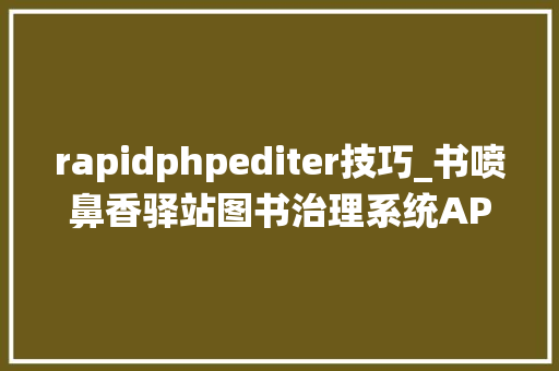rapidphpediter技巧_书喷鼻香驿站图书治理系统APP运用sqlite数据库包调试成功