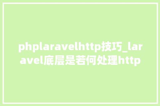 phplaravelhttp技巧_laravel底层是若何处理http请求的